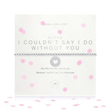 Joma Jewellery A Little I Couldn't Say I Do Without You Bracelet - Gifteasy Online